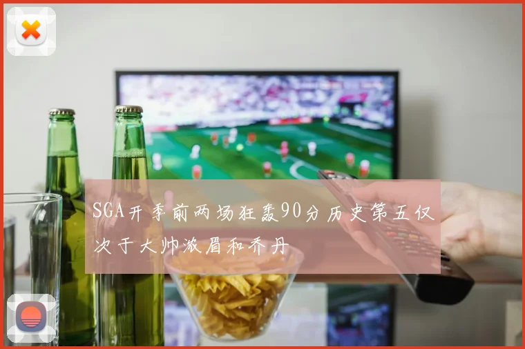 SGA开季前两场狂轰90分历史第五仅次于大帅浓眉和乔丹