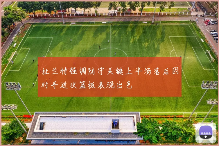 杜兰特强调防守关键上半场落后因对手进攻篮板表现出色